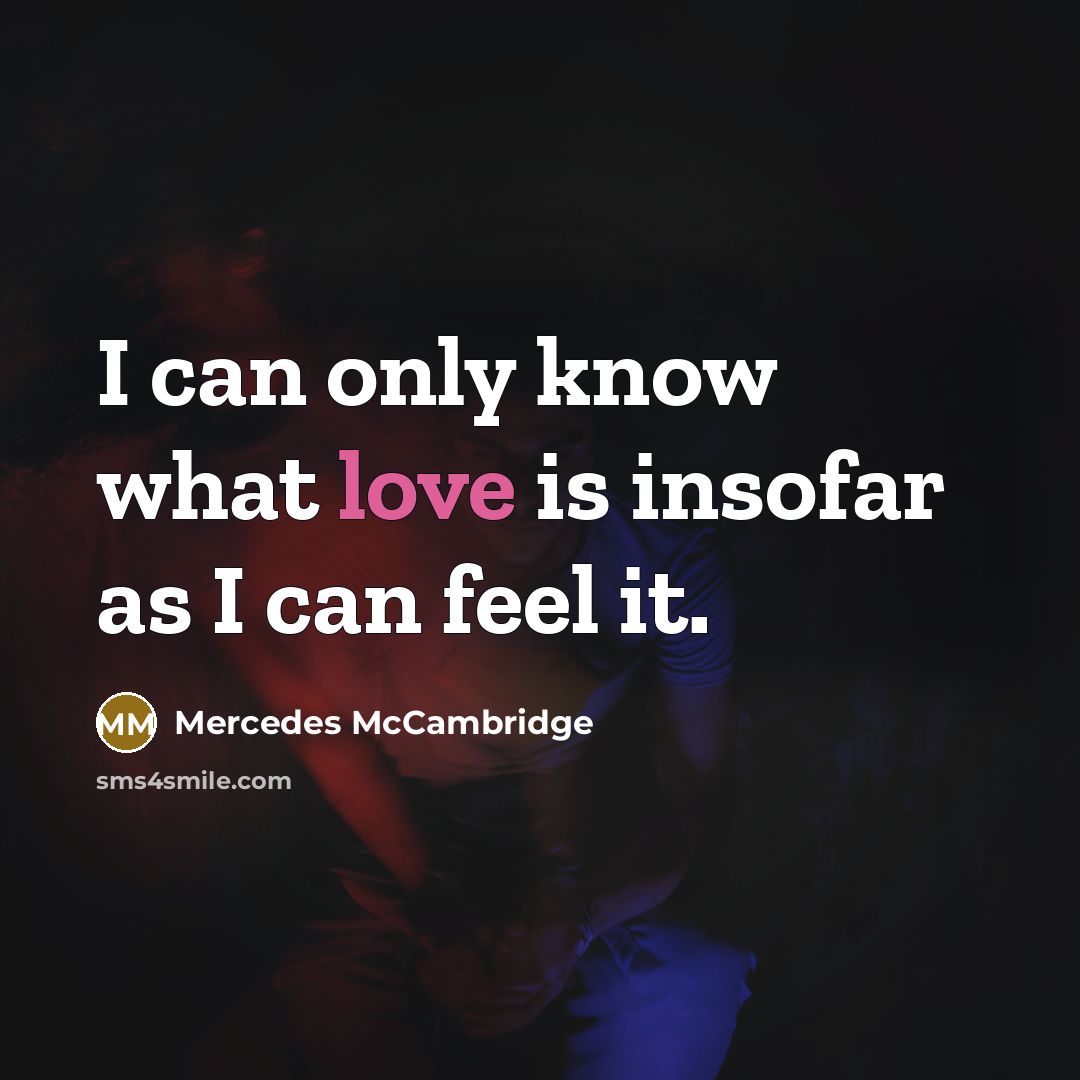 “I can only know what love is insofar as I…” quote by Mercedes McCambridge