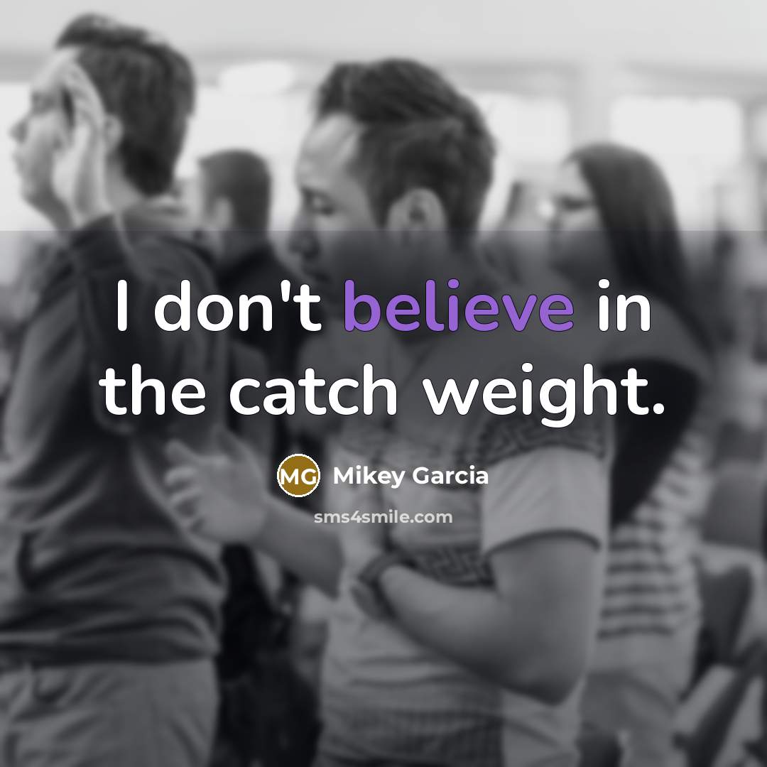 “I don't believe in the catch weight.…” quote by Mikey Garcia