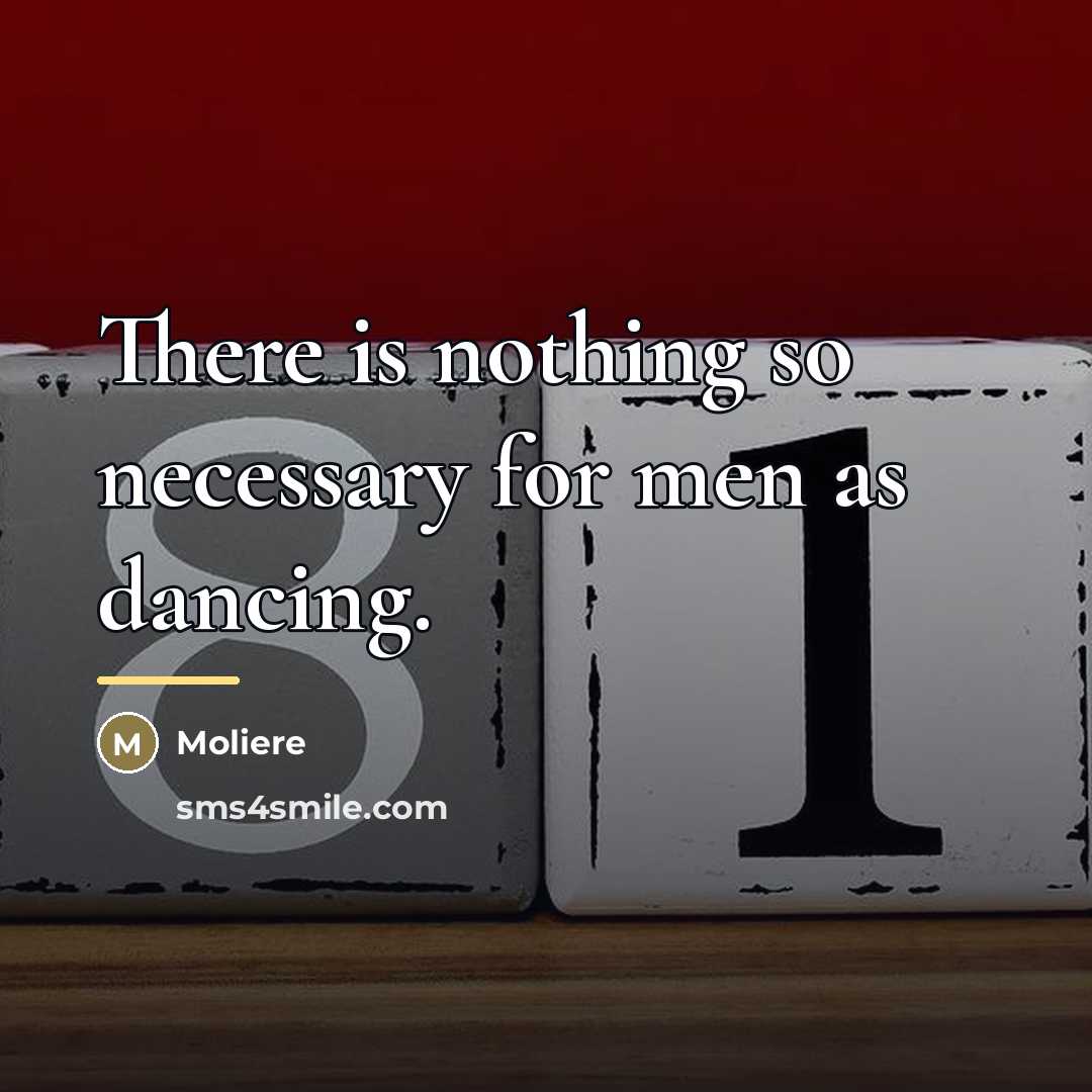 “There is nothing so necessary for men as dancing.…” quote by Moliere