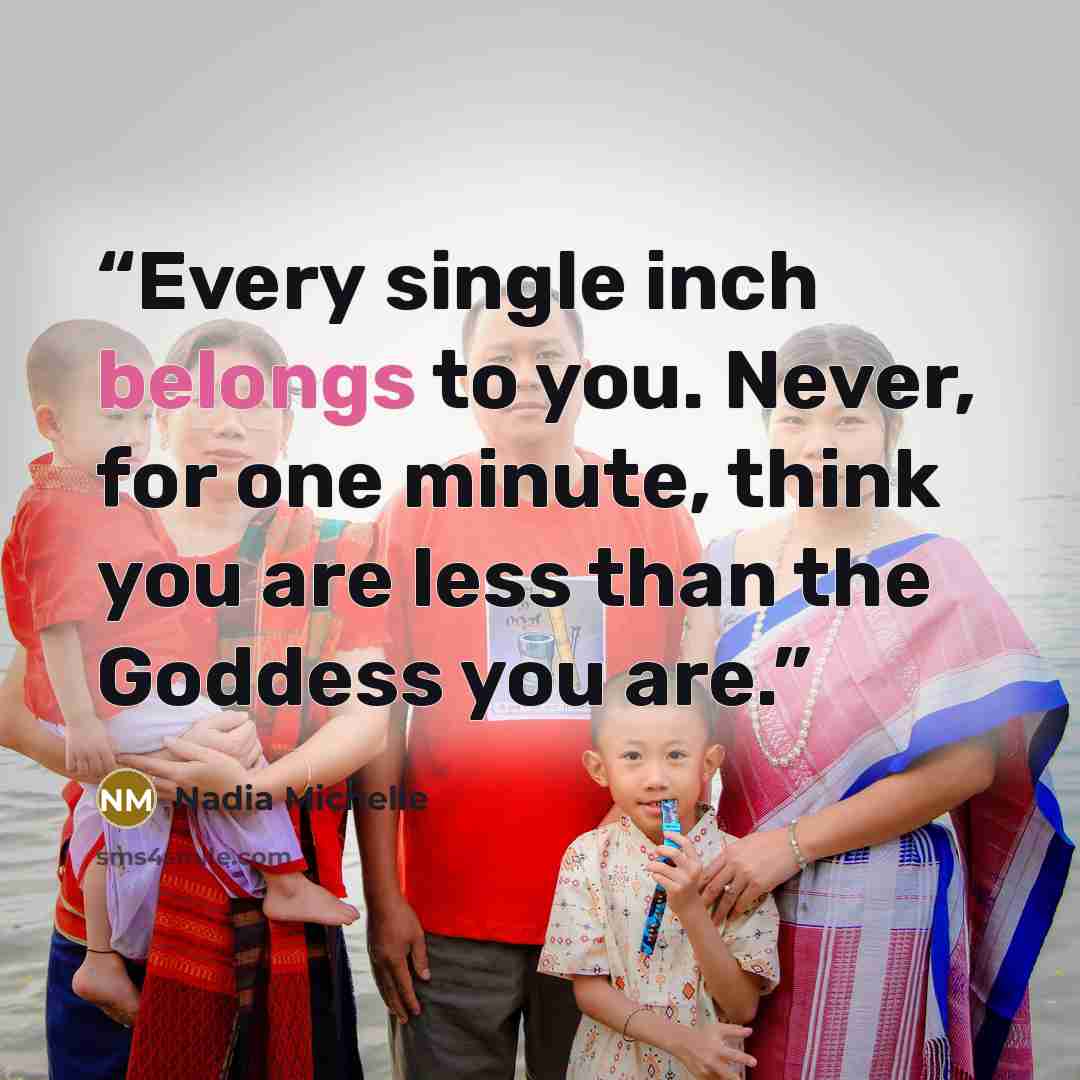 “Every single inch belongs to you. Never, for one minute, think you are less than the Goddess you are.” quote by Nadia Michelle