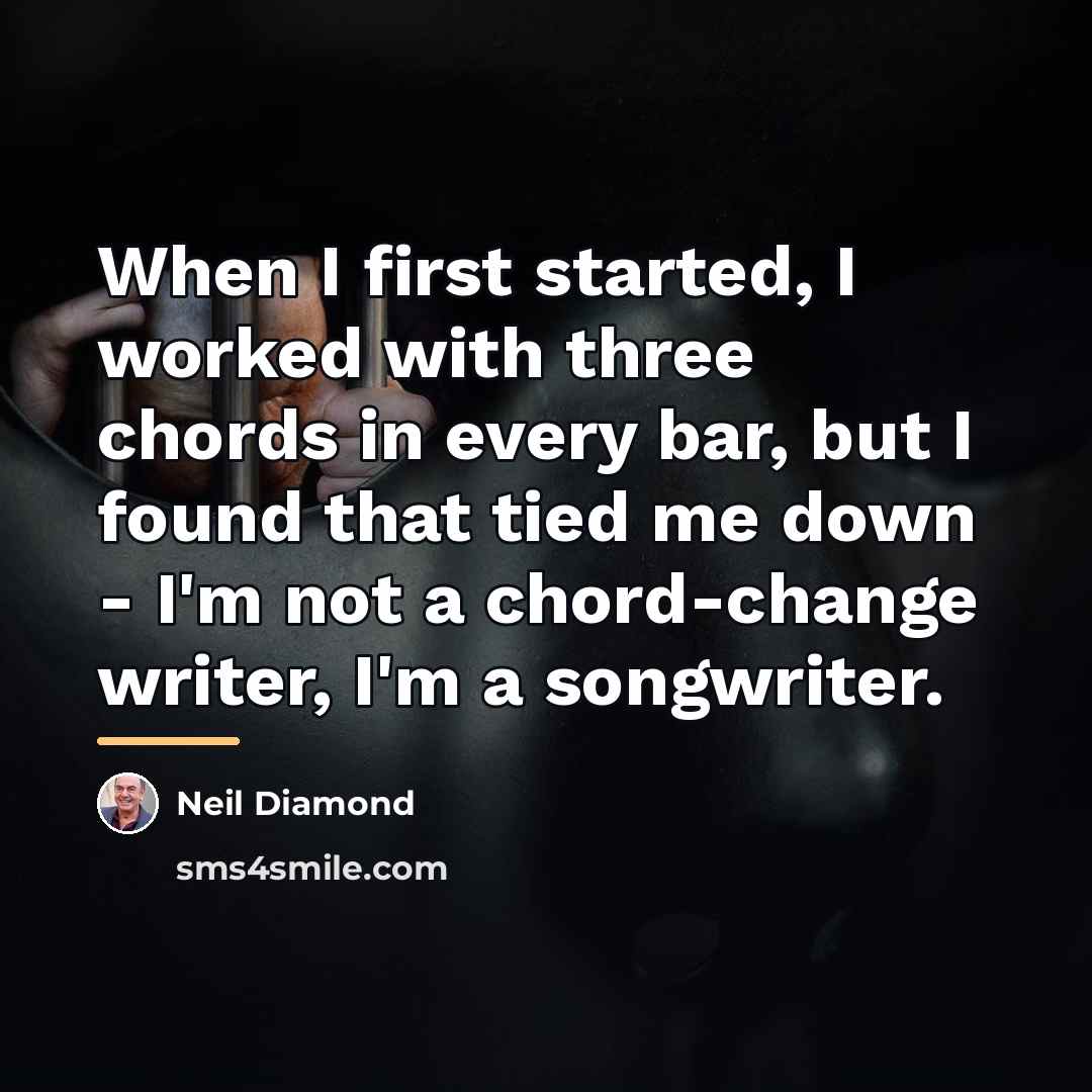 “When I first started, I worked with three chords in…” quote by Neil Diamond