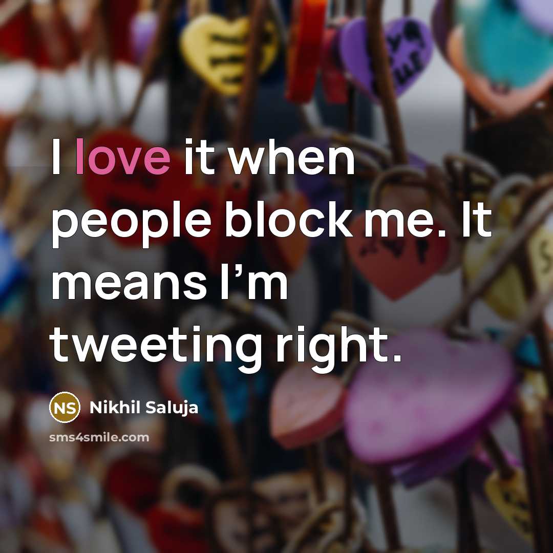 “I love it when people block me. It means I'm…” quote by Nikhil Saluja