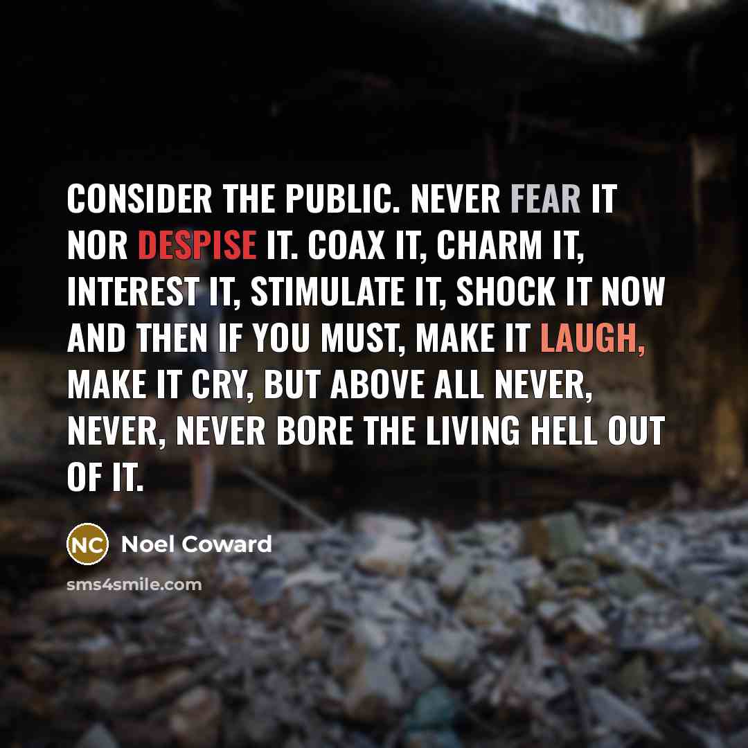 “Consider the public. Never fear it nor despise it. Coax…” quote by Noel Coward