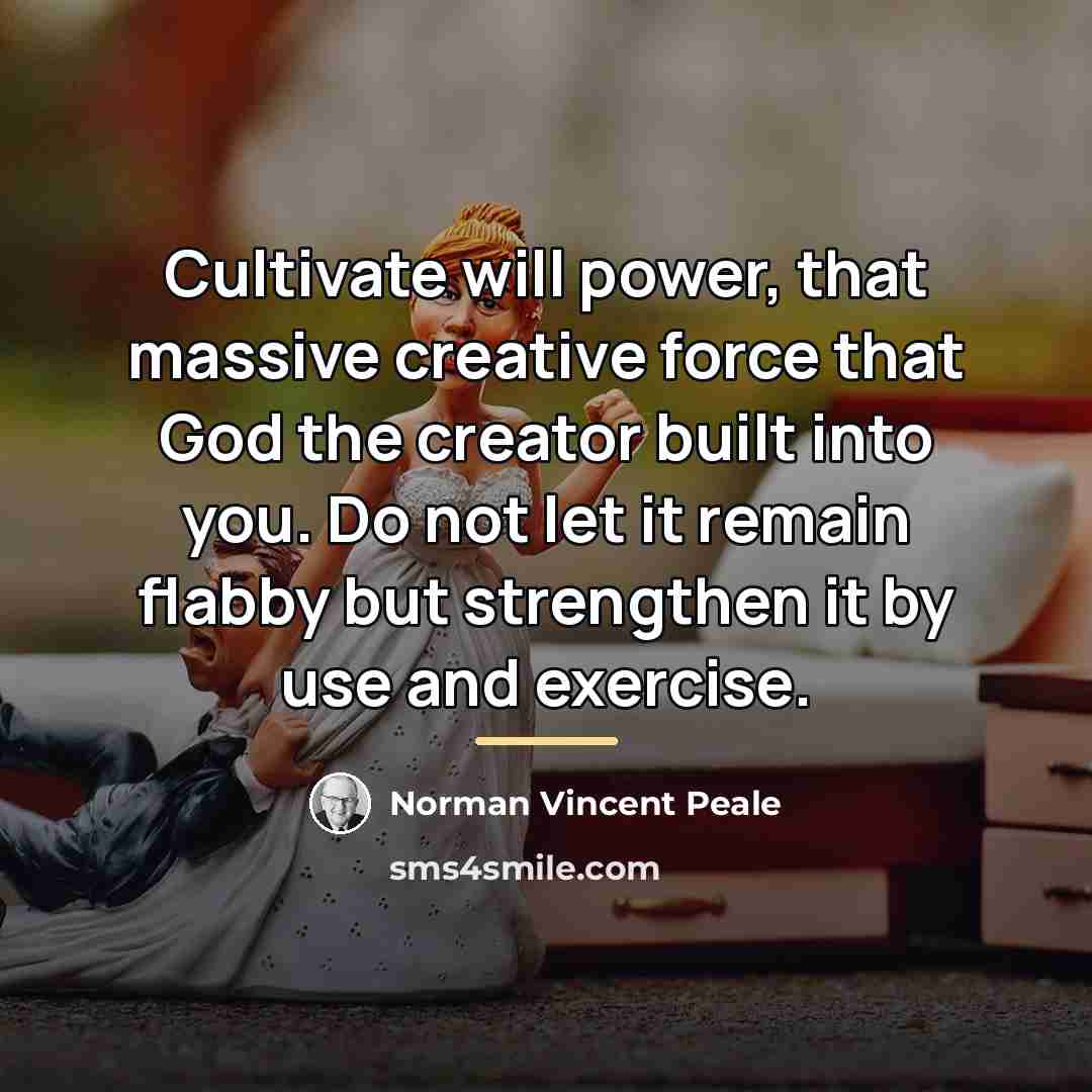 “Cultivate will power, that massive creative force that God the…” quote by Norman Vincent Peale