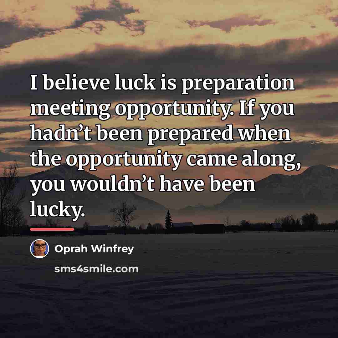 “I believe luck is preparation meeting opportunity. If you hadn’t…” quote by Oprah Winfrey