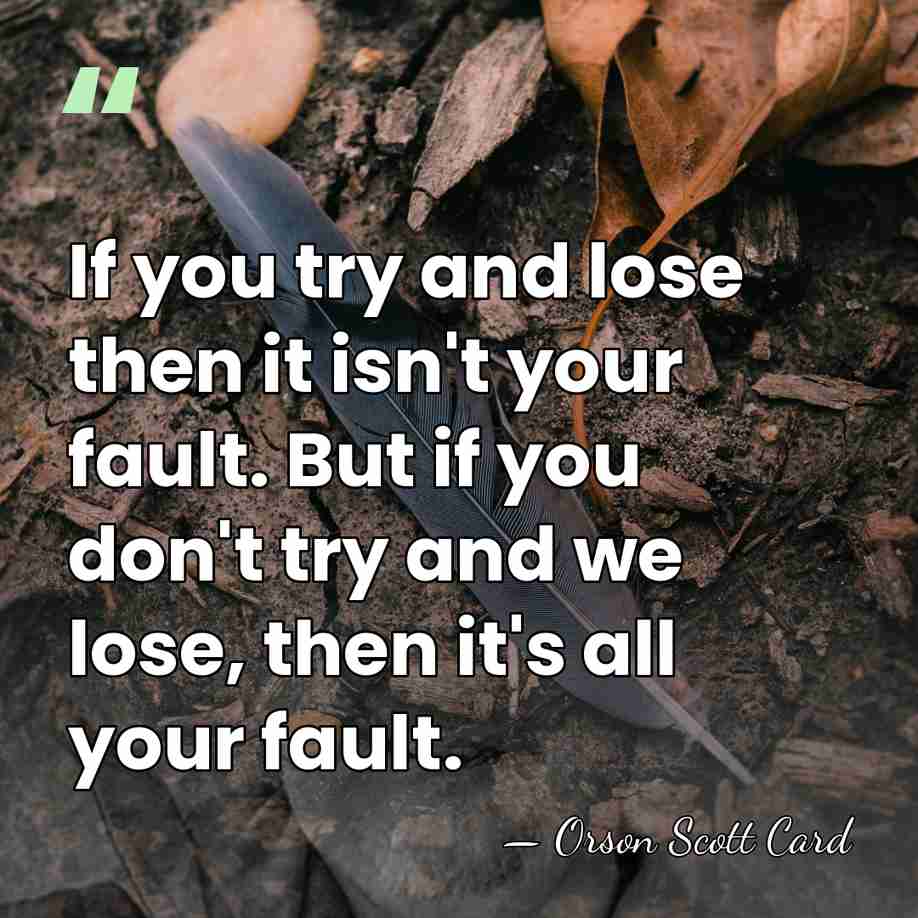 If you try and lose then it isn't your fault. But if&hellip; - Orson Scott Card