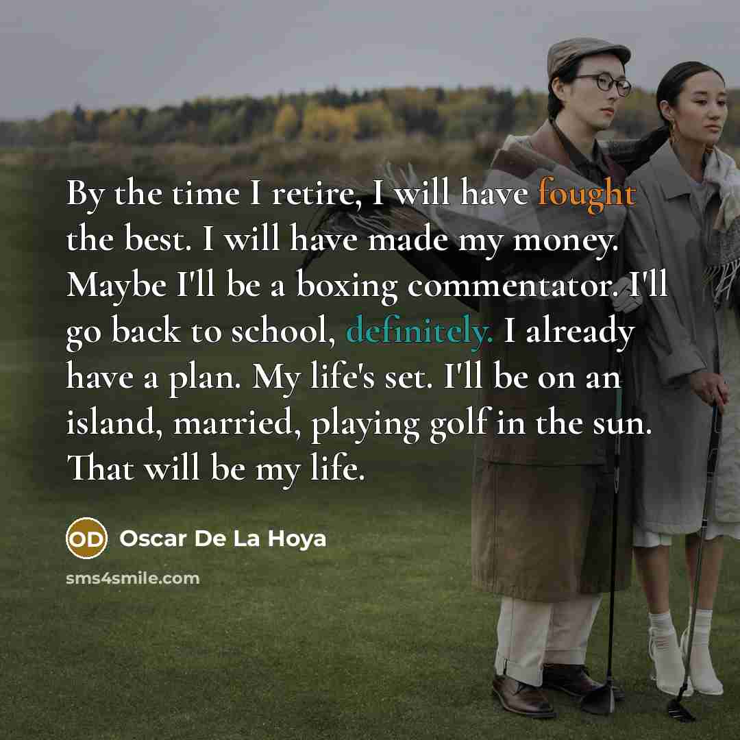“By the time I retire, I will have fought the…” quote by Oscar De La Hoya