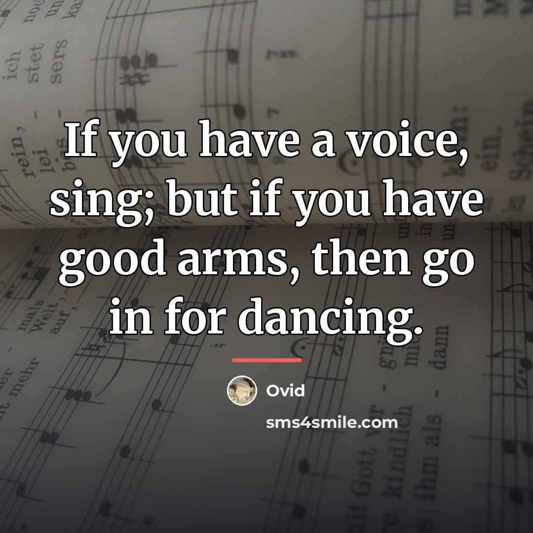 “If you have a voice, sing; but if you have…” quote by Ovid