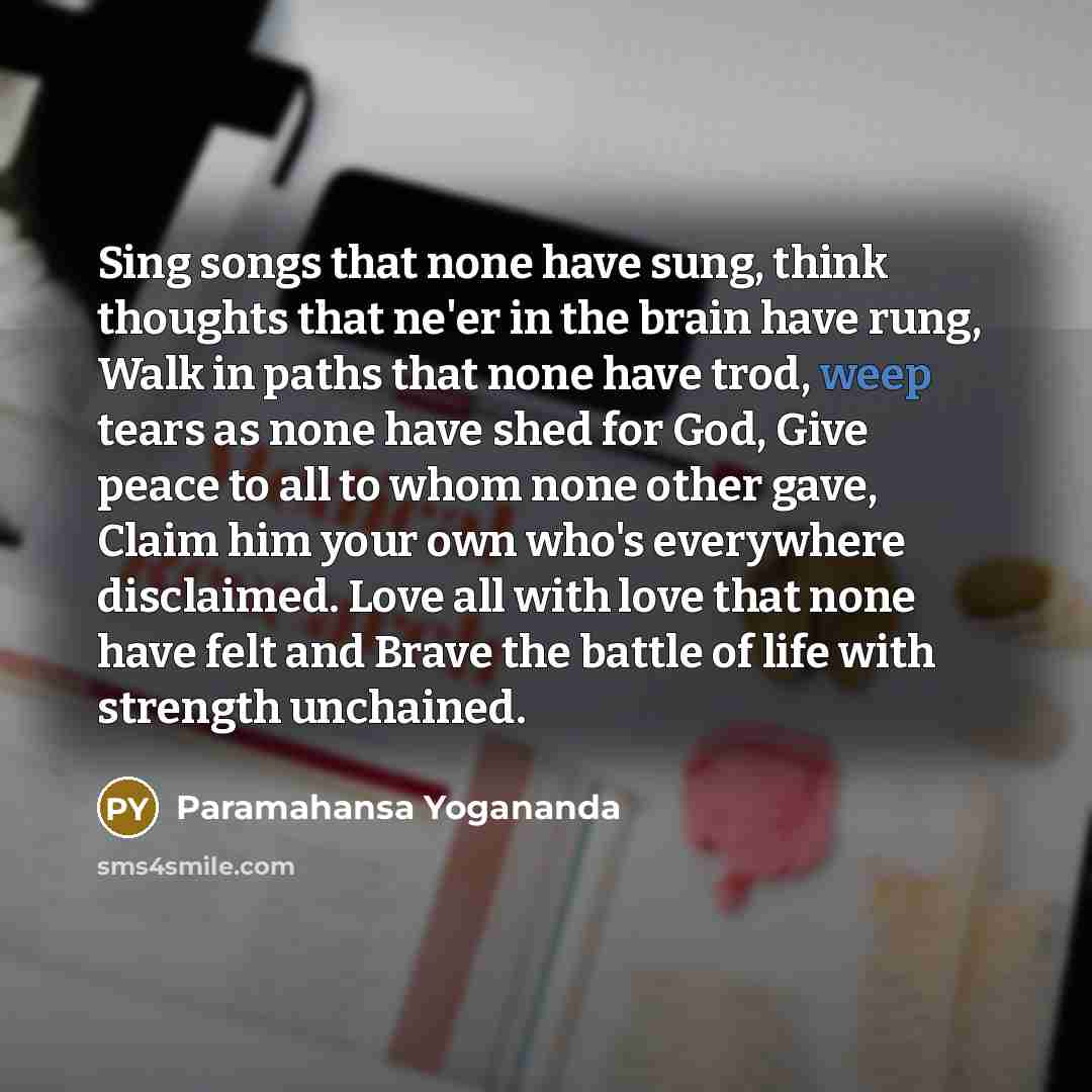 “Sing songs that none have sung, think thoughts that ne'er…” quote by Paramahansa Yogananda