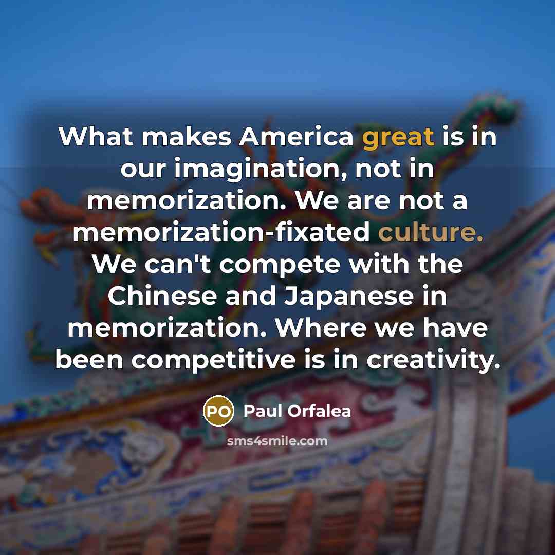 “What makes America great is in our imagination, not in…” quote by Paul Orfalea