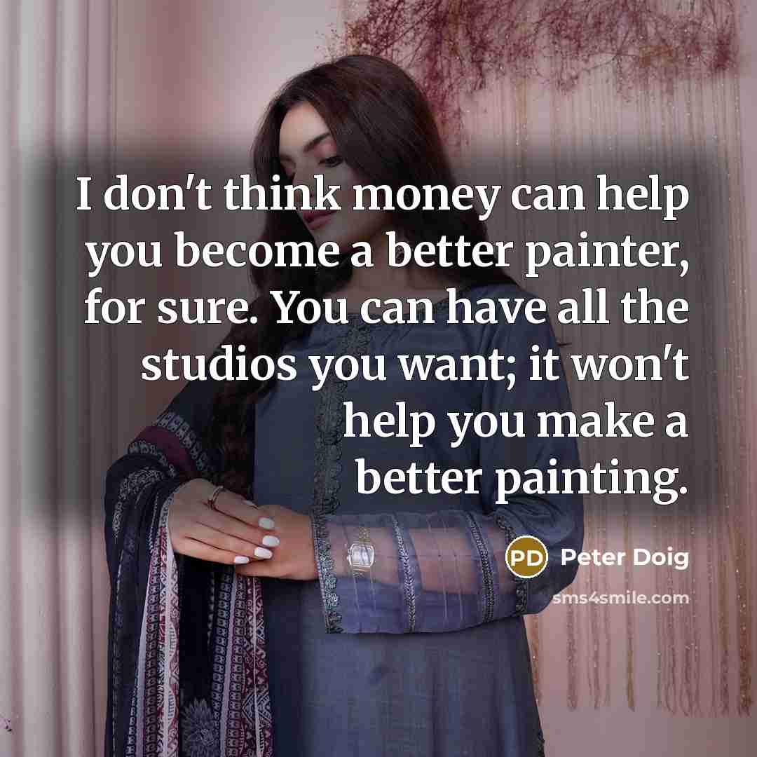 “I don't think money can help you become a better…” quote by Peter Doig