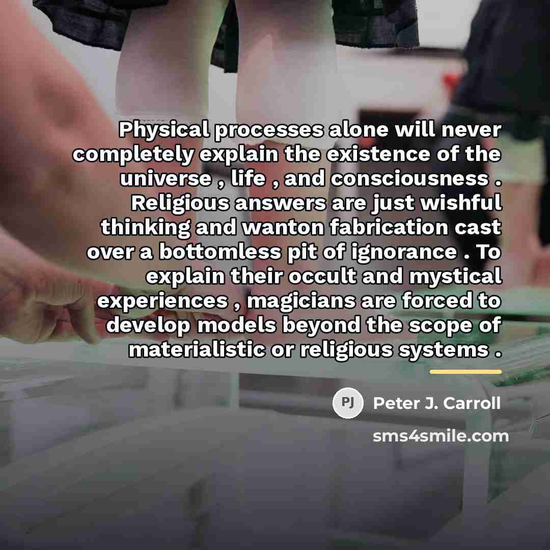 “Physical processes alone will never completely explain the existence of…” quote by Peter J. Carroll