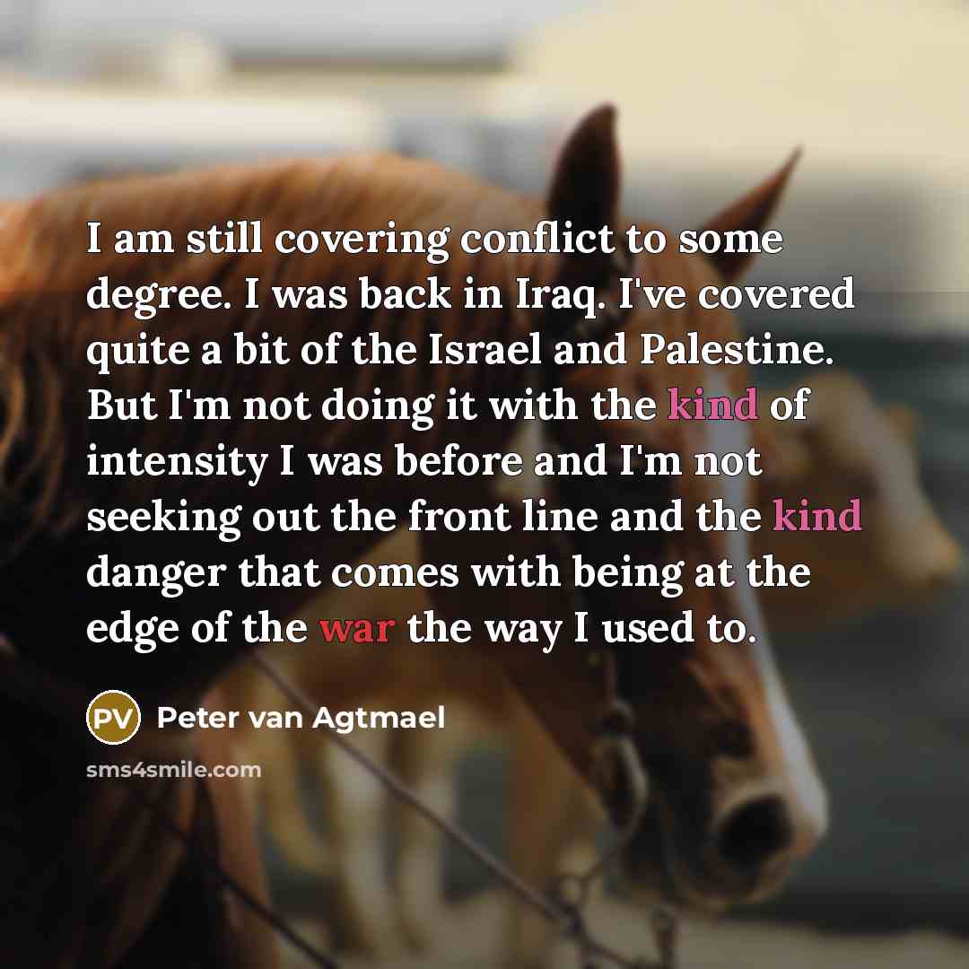 “I am still covering conflict to some degree. I was…” quote by Peter van Agtmael