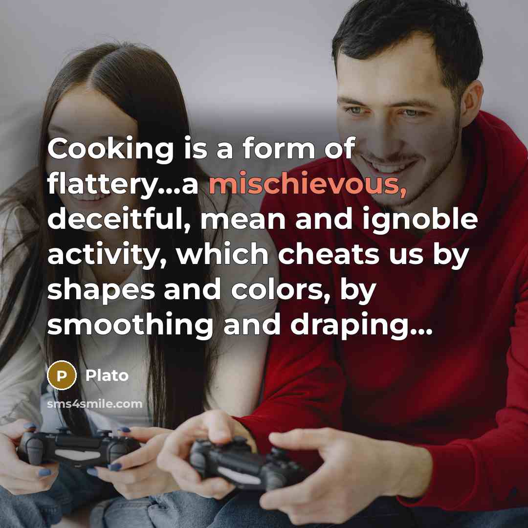 “Cooking is a form of flattery....a mischievous, deceitful, mean and…” quote by Plato