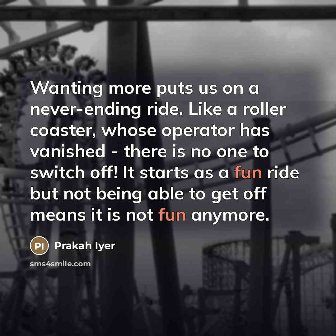 “Wanting more puts us on a never-ending ride. Like a…” quote by Prakah Iyer