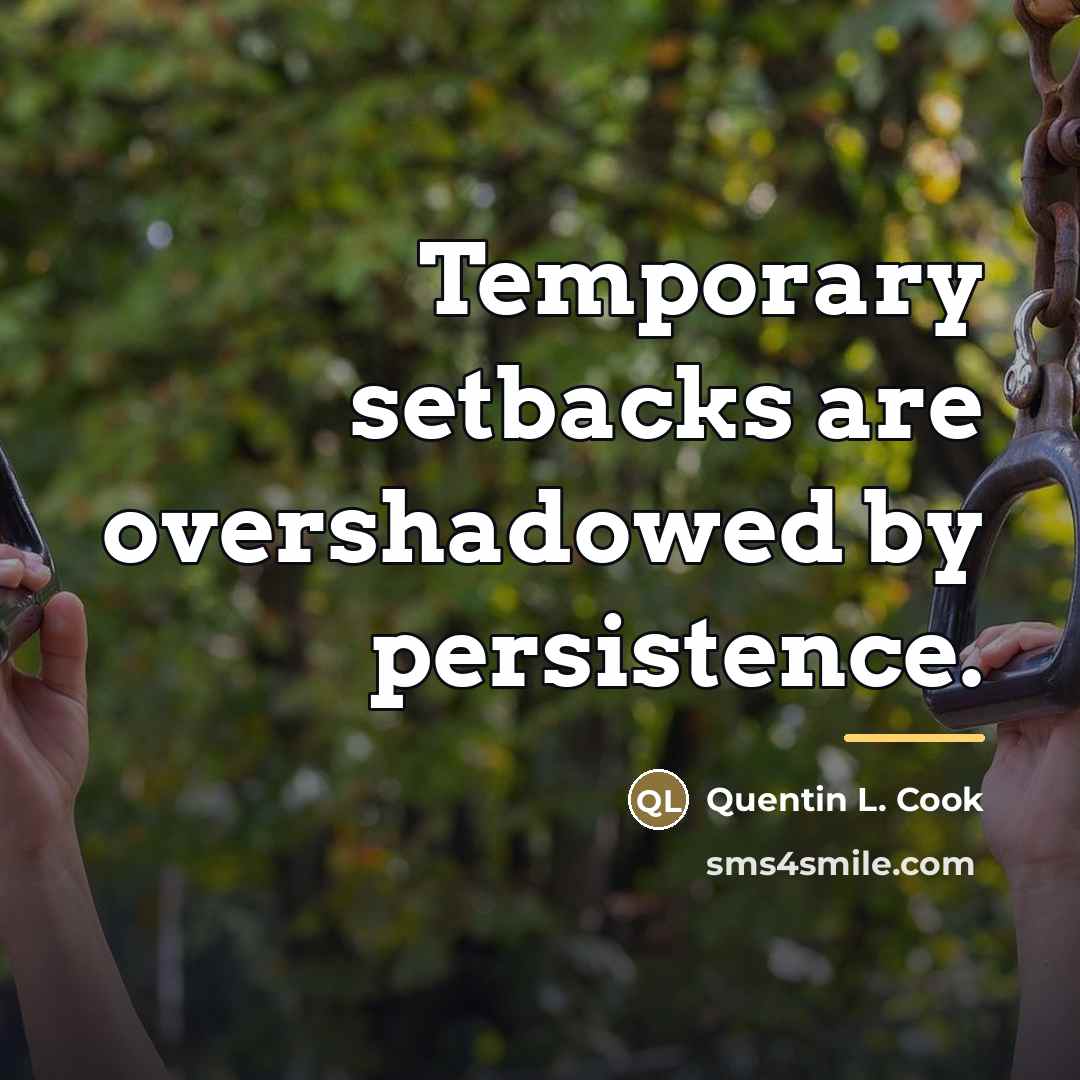 “Temporary setbacks are overshadowed by persistence.…” quote by Quentin L. Cook