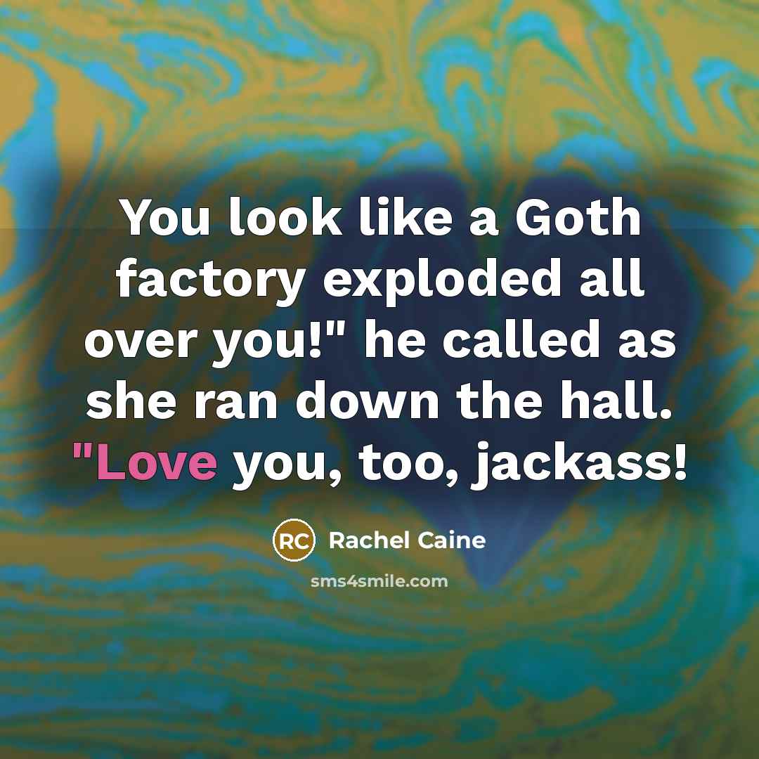 “You look like a Goth factory exploded all over you!"…” quote by Rachel Caine