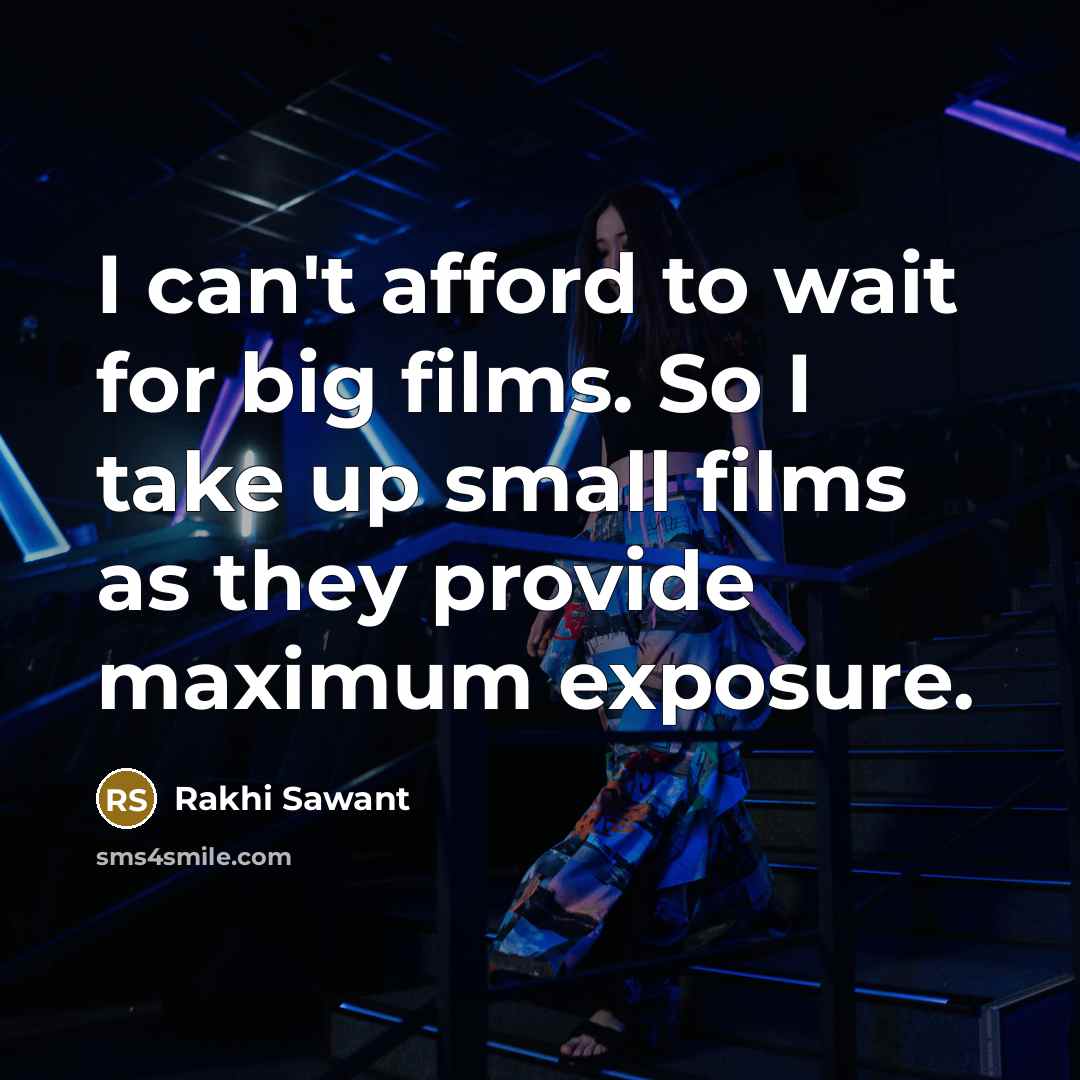 “I can't afford to wait for big films. So I…” quote by Rakhi Sawant