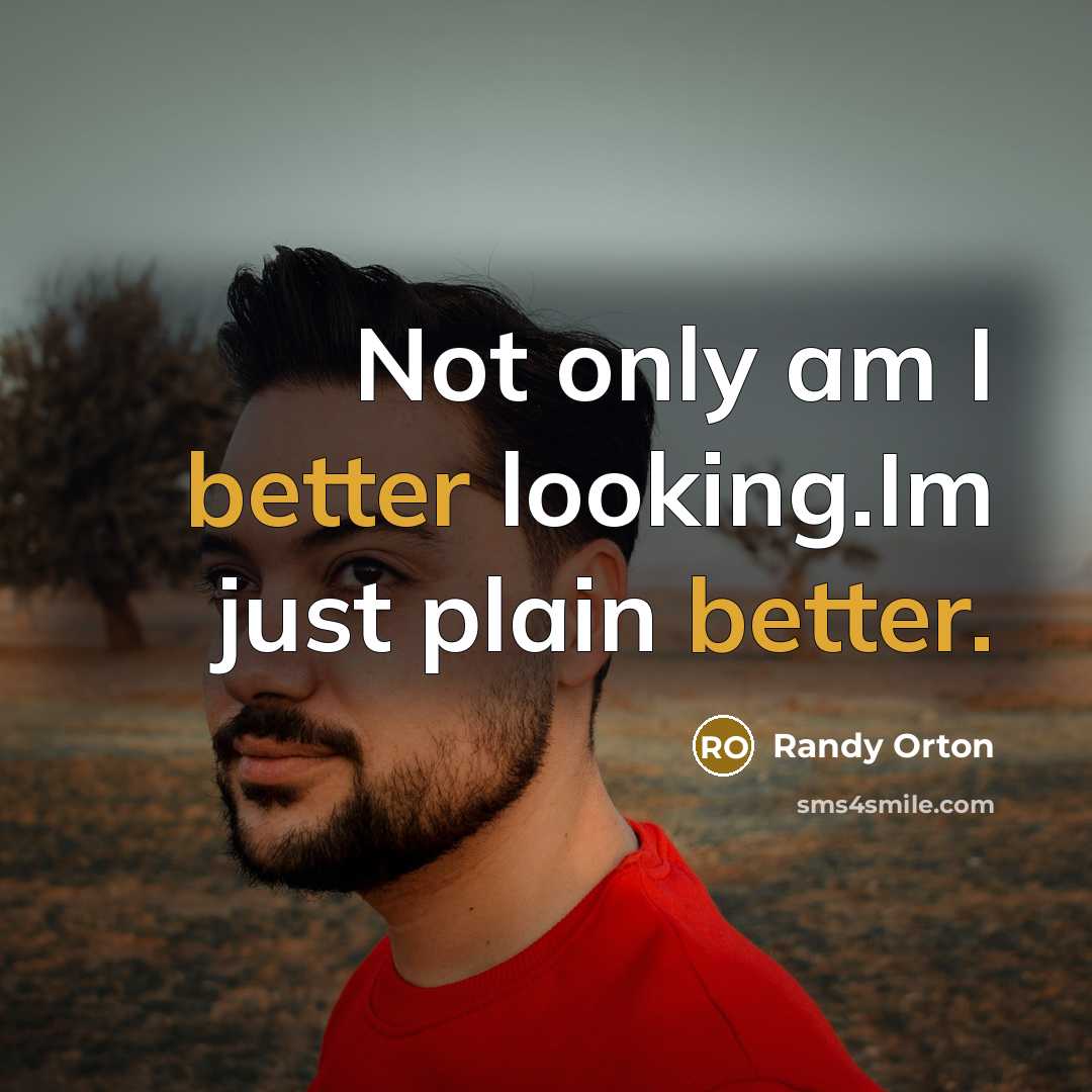 “Not only am I better looking.Im just plain better.” quote by Randy Orton