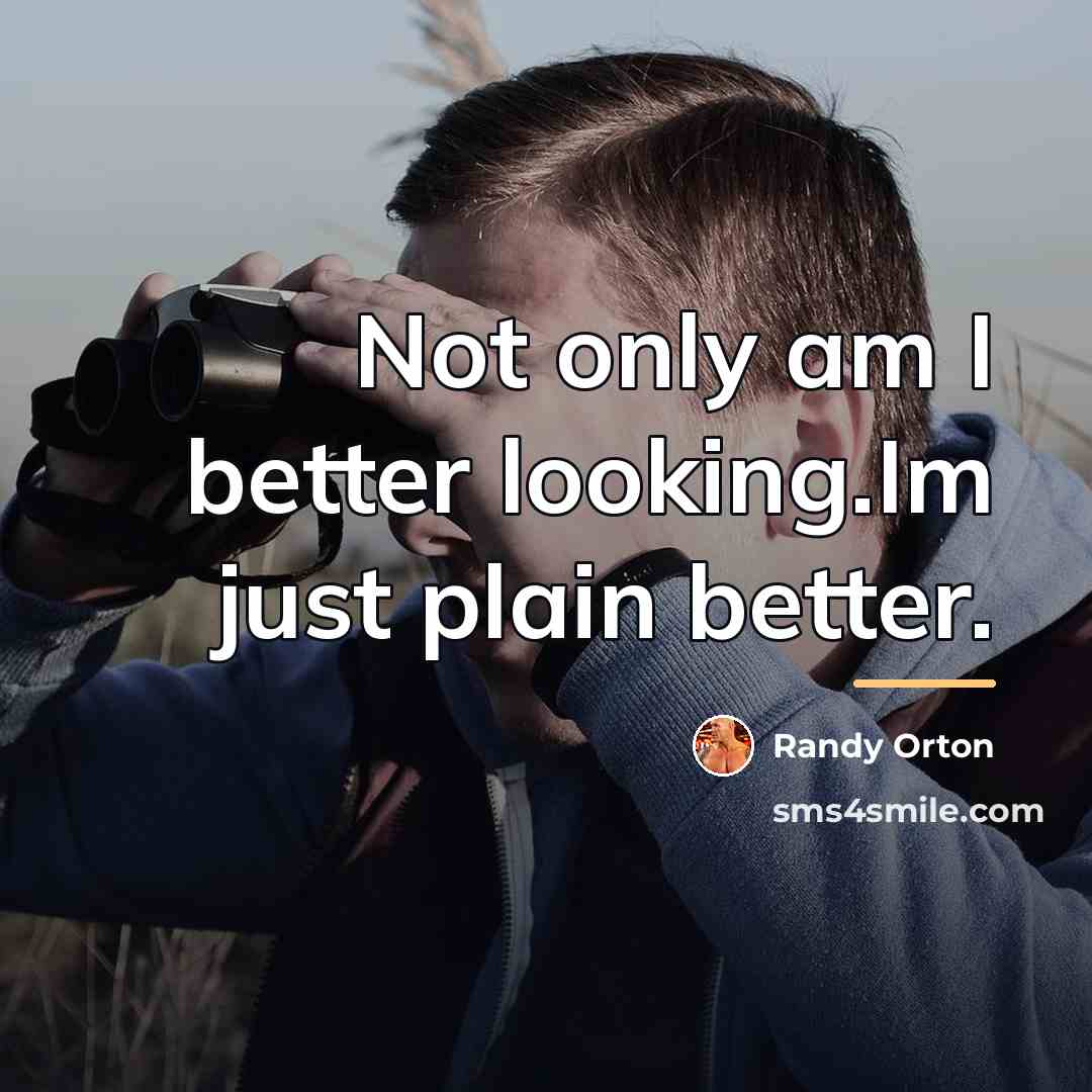 “Not only am I better looking.Im just plain better.…” quote by Randy Orton