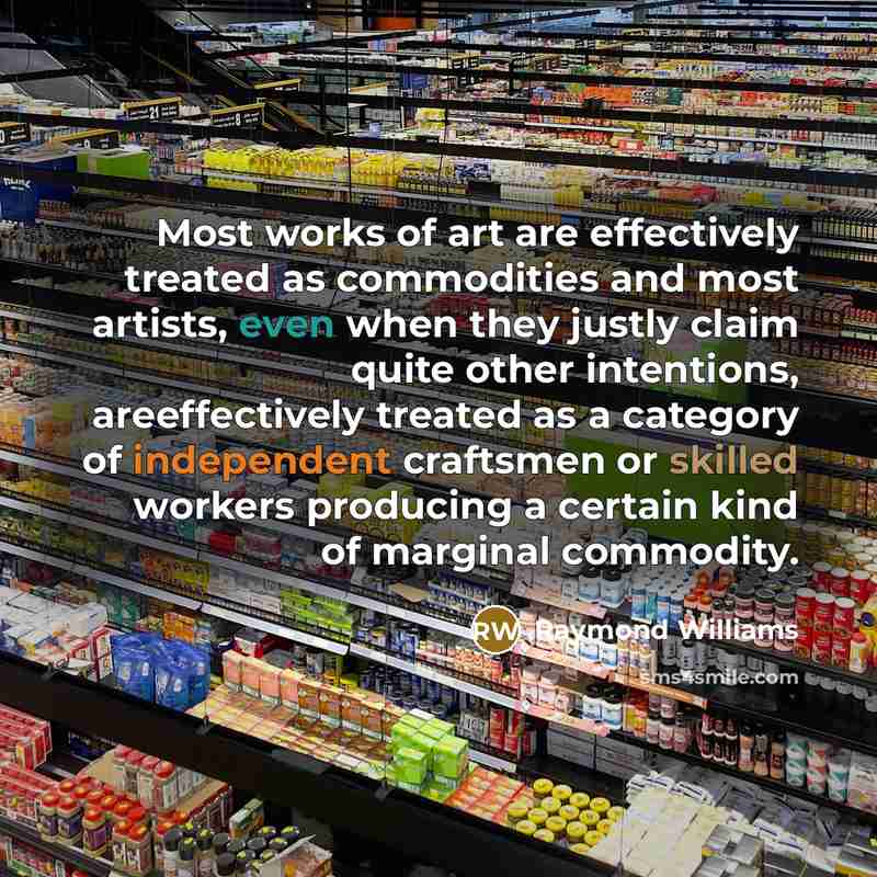 “Most works of art are effectively treated as commodities and…” quote by Raymond Williams
