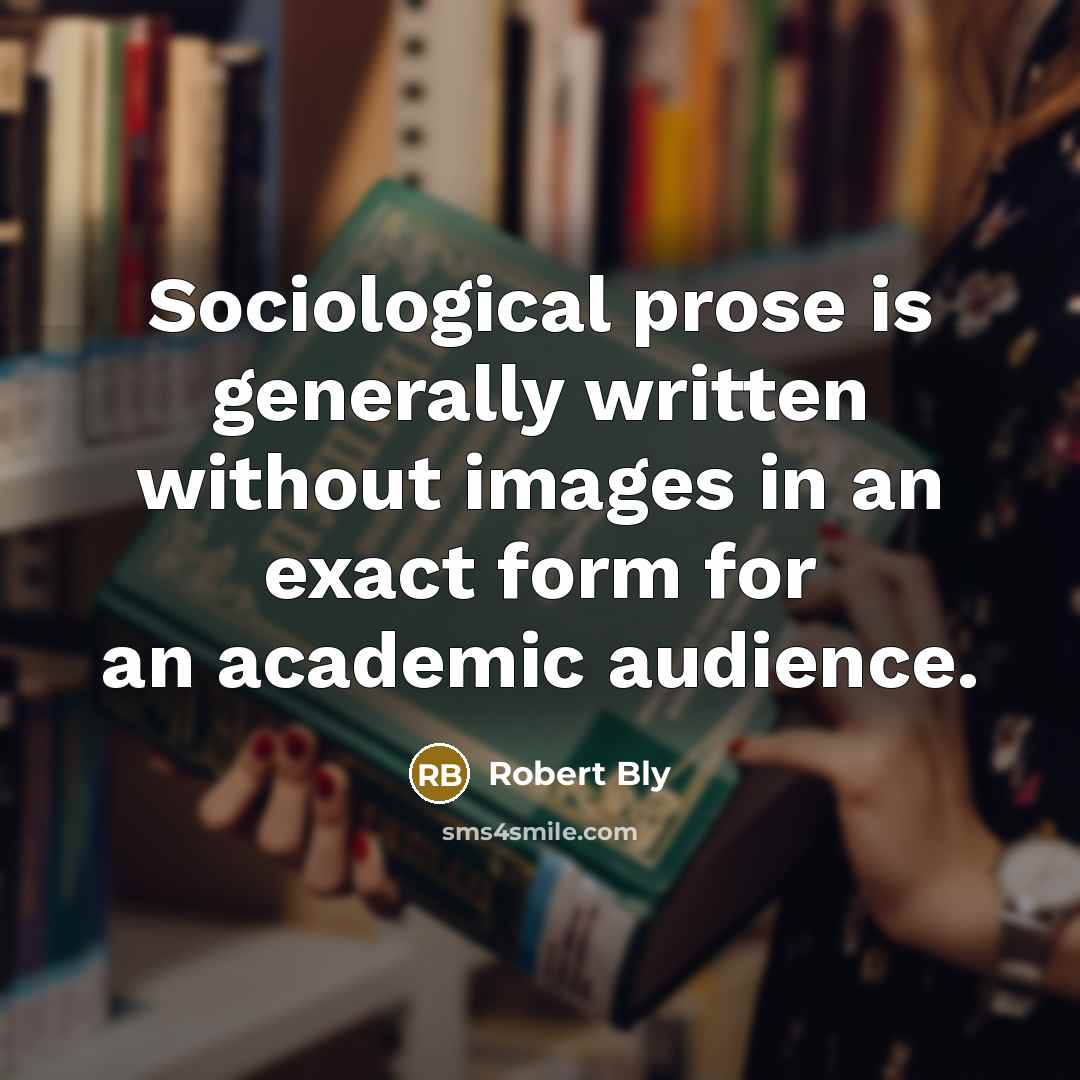 “Sociological prose is generally written without images in an exact…” quote by Robert Bly