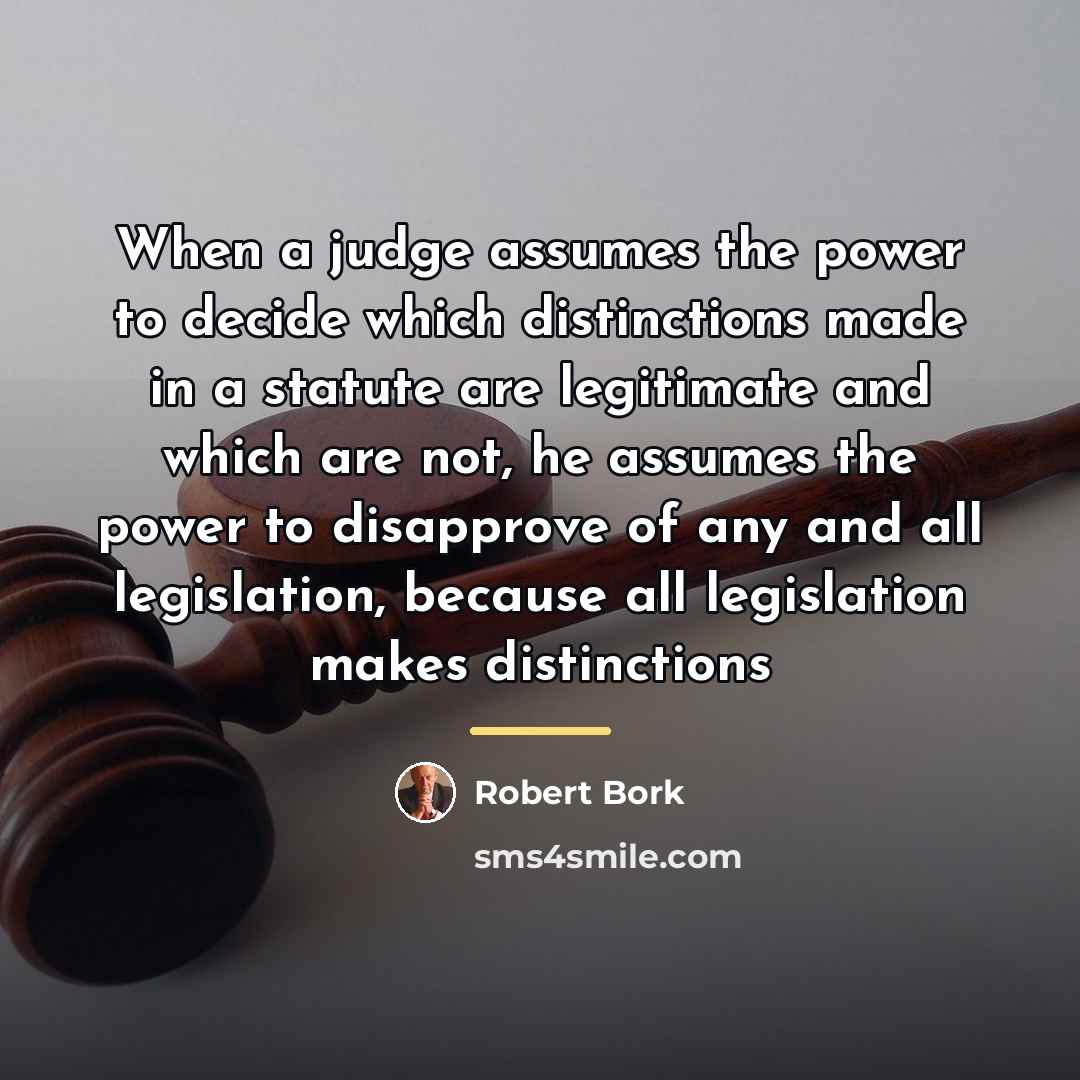 “When a judge assumes the power to decide which distinctions…” quote by Robert Bork
