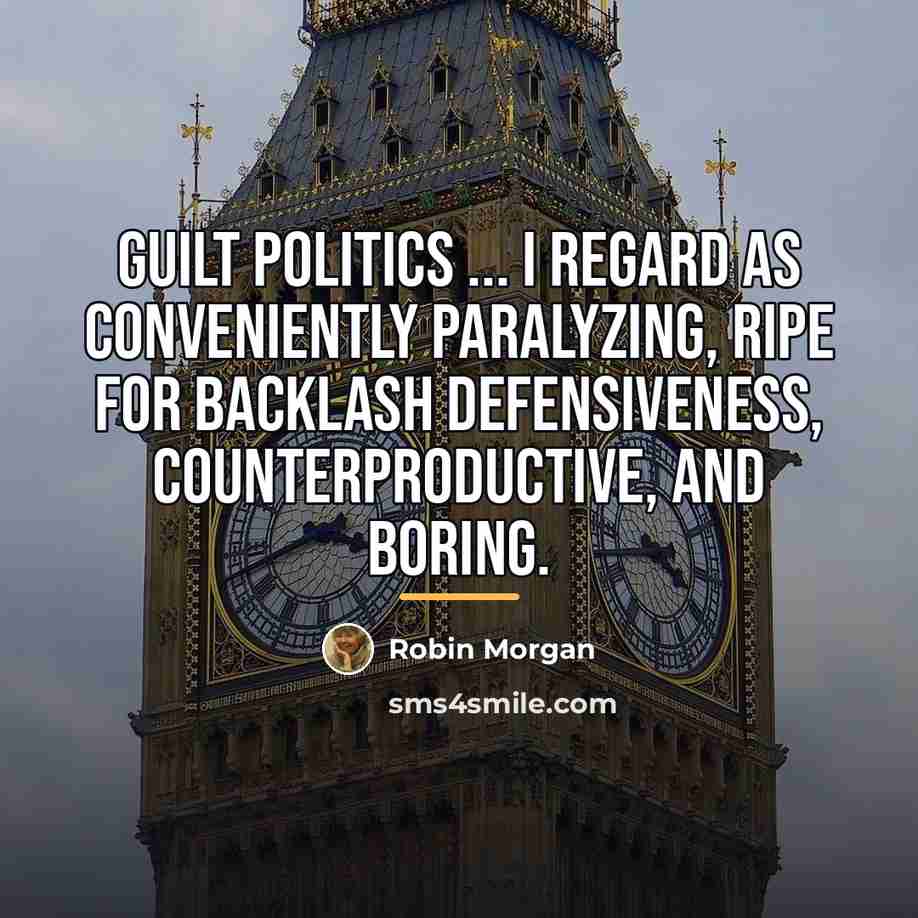 “guilt politics ... I regard as conveniently paralyzing, ripe for…” quote by Robin Morgan