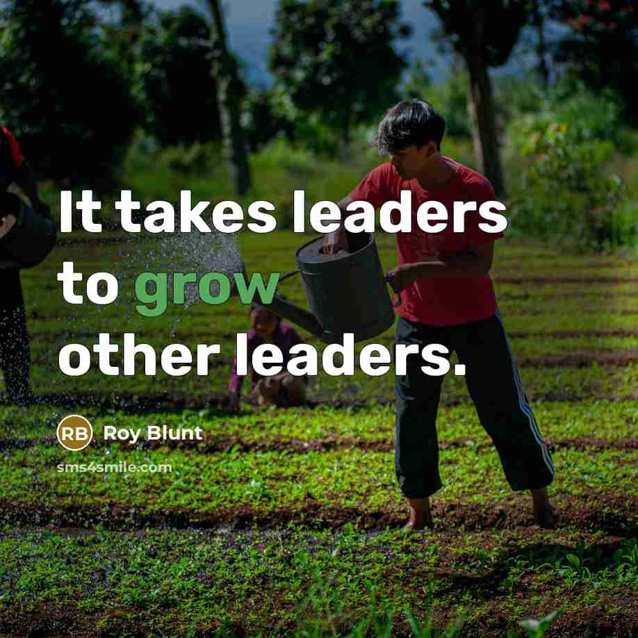 “It takes leaders to grow other leaders.” quote by Roy Blunt
