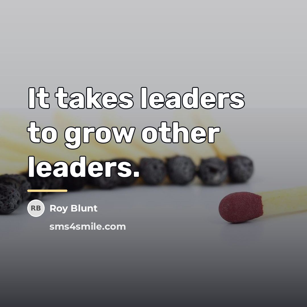 “It takes leaders to grow other leaders.…” quote by Roy Blunt