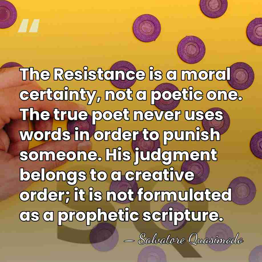 The Resistance is a moral certainty, not a poetic one. The true&hellip; - Salvatore Quasimodo