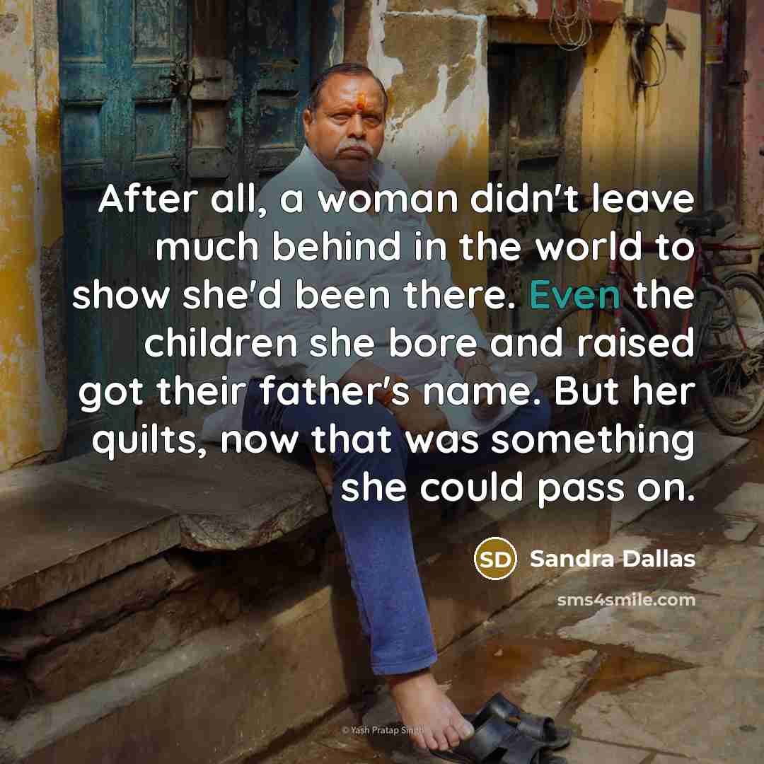“After all, a woman didn't leave much behind in the…” quote by Sandra Dallas