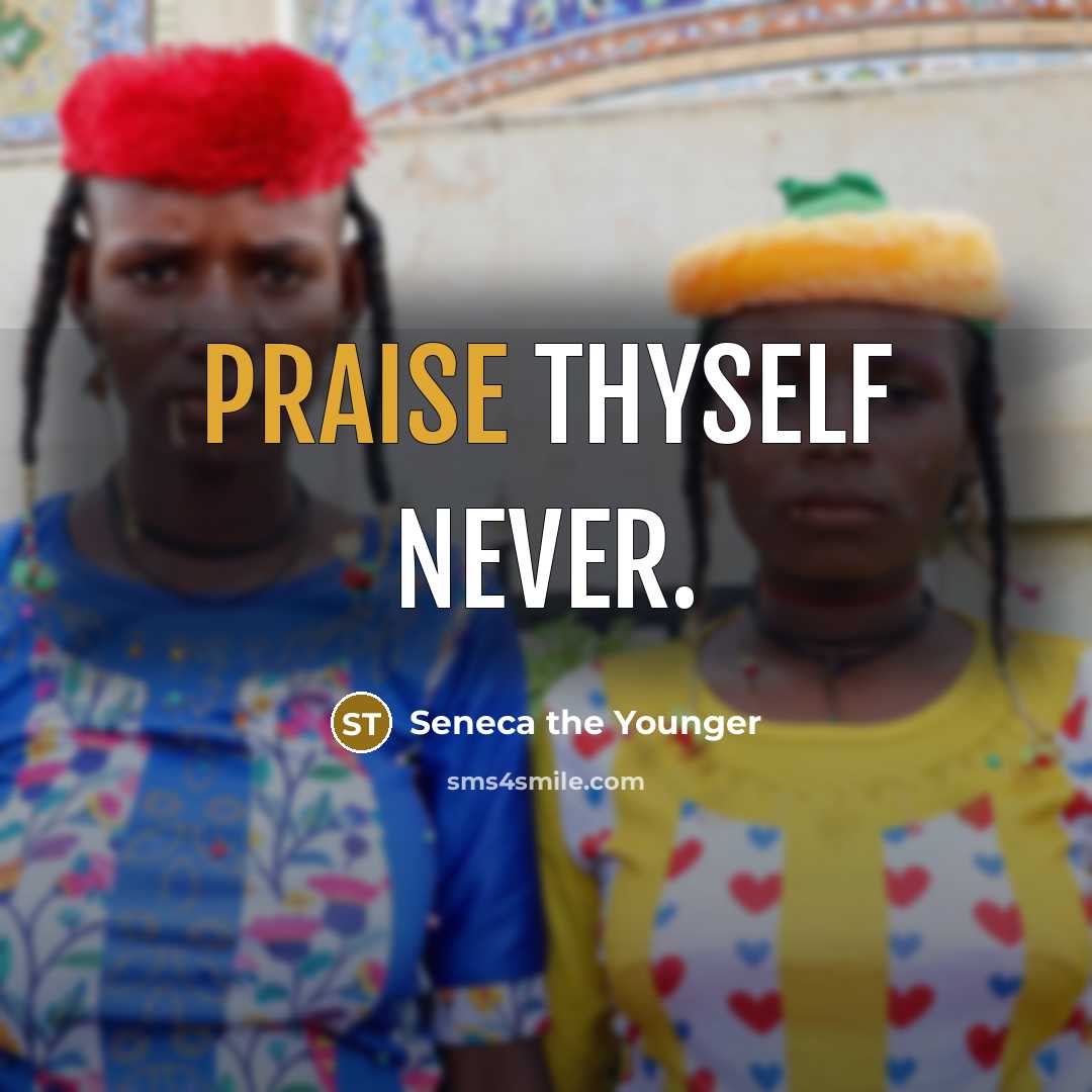 “Praise thyself never.…” quote by Seneca the Younger