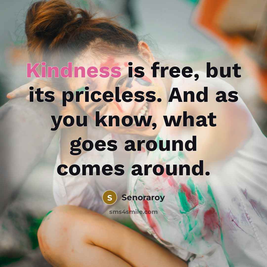 “Kindness is free, but its priceless. And as you know,…” quote by Senoraroy