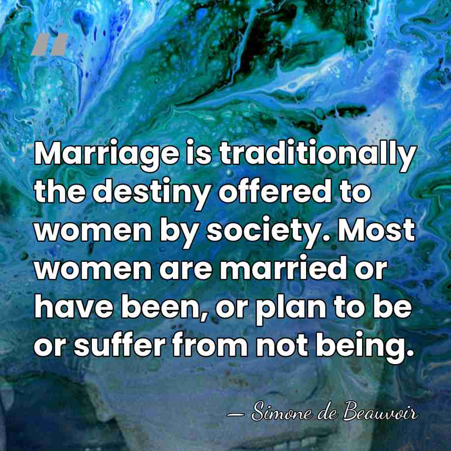 Marriage is traditionally the destiny offered to women by society. Most women&hellip; - Simone de Beauvoir