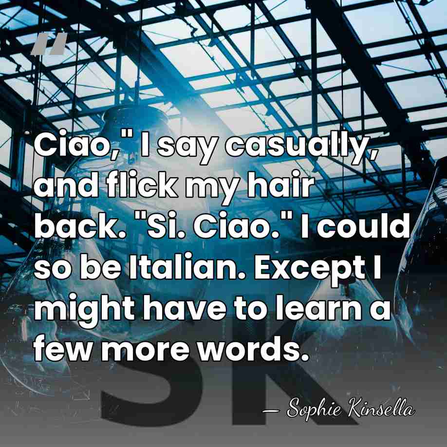 Ciao," I say casually, and flick my hair back. "Si. Ciao." I&hellip; - Sophie Kinsella