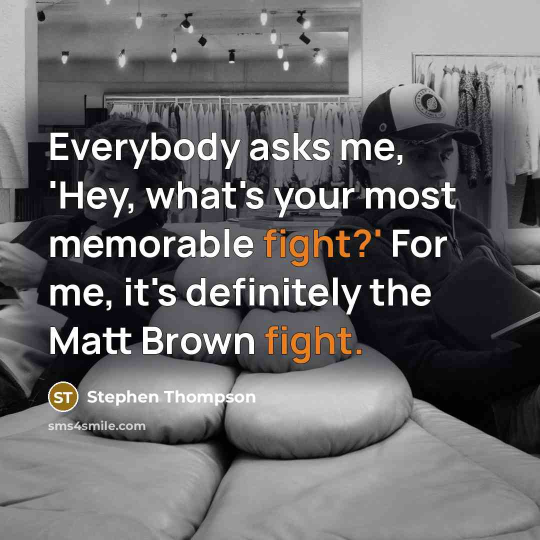 “Everybody asks me, 'Hey, what's your most memorable fight?' For…” quote by Stephen Thompson