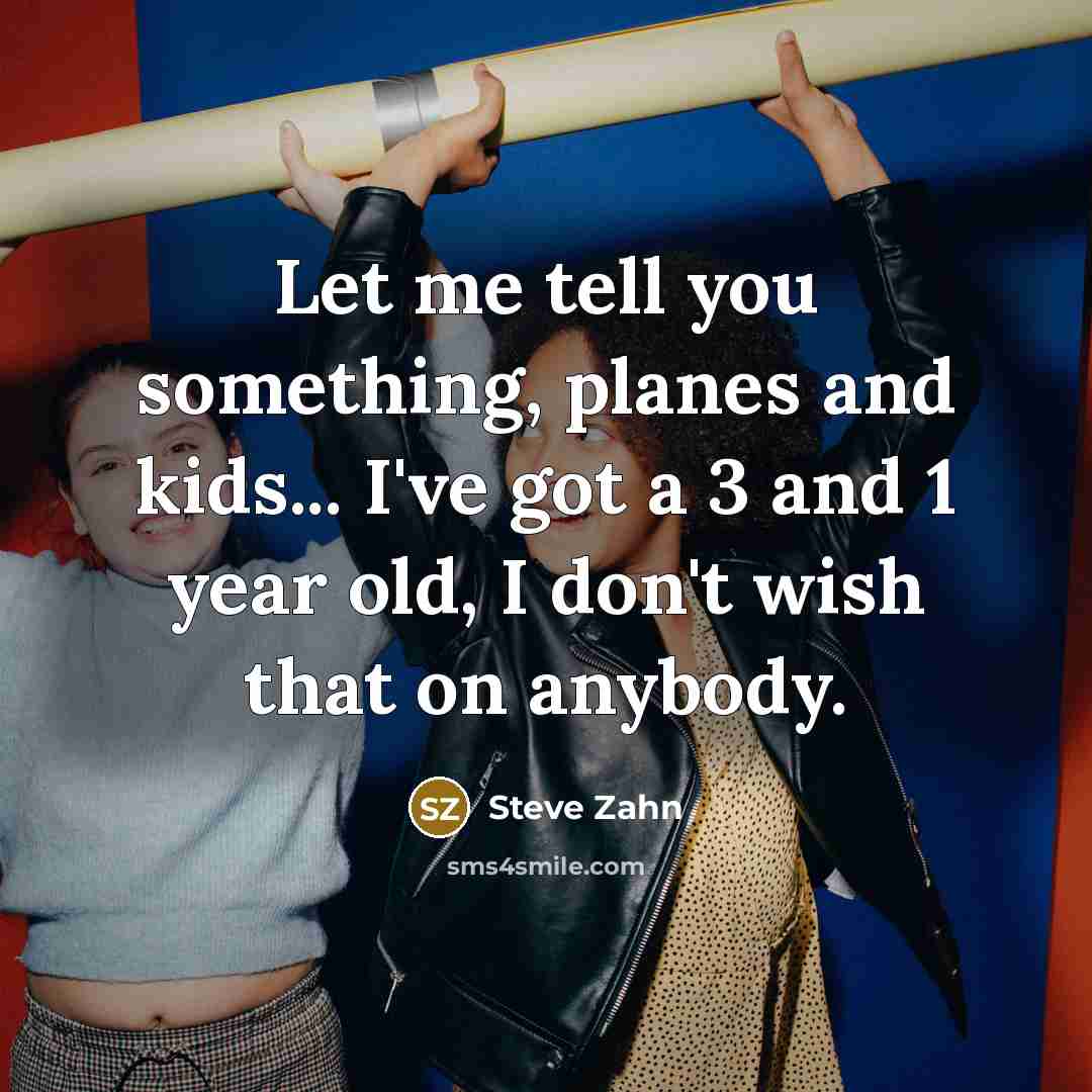 “Let me tell you something, planes and kids... I've got…” quote by Steve Zahn
