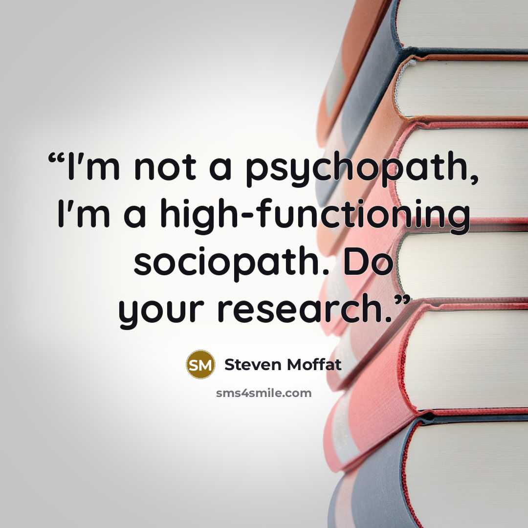 “I'm not a psychopath, I'm a high-functioning sociopath. Do your research.” quote by Steven Moffat