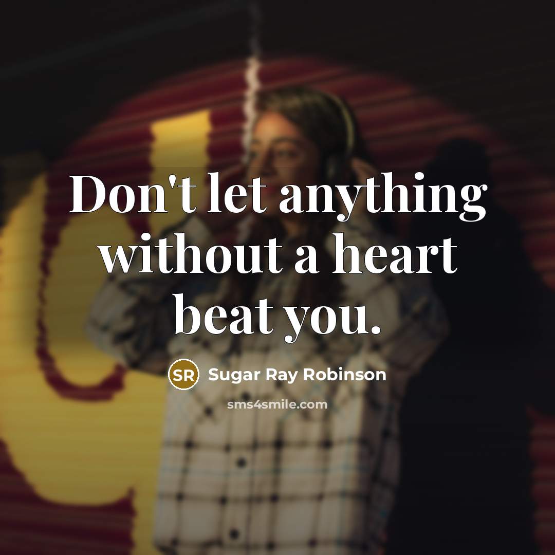 “Don't let anything without a heart beat you.…” quote by Sugar Ray Robinson