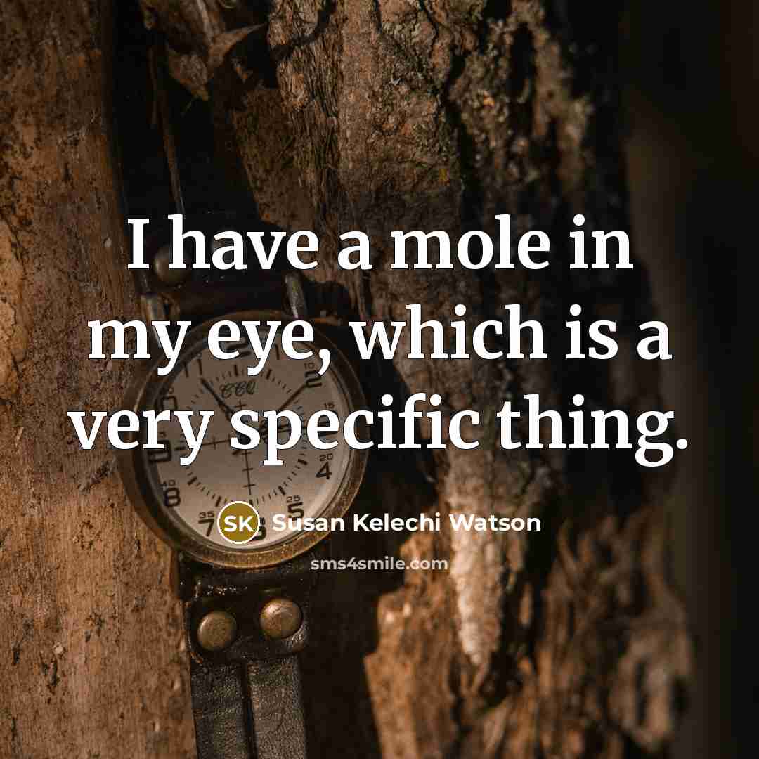 “I have a mole in my eye, which is a…” quote by Susan Kelechi Watson