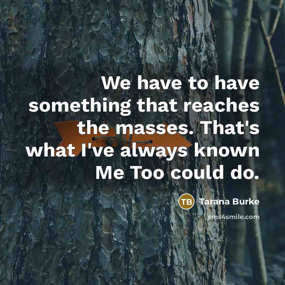 “We have to have something that reaches the masses. That's…” quote by Tarana Burke
