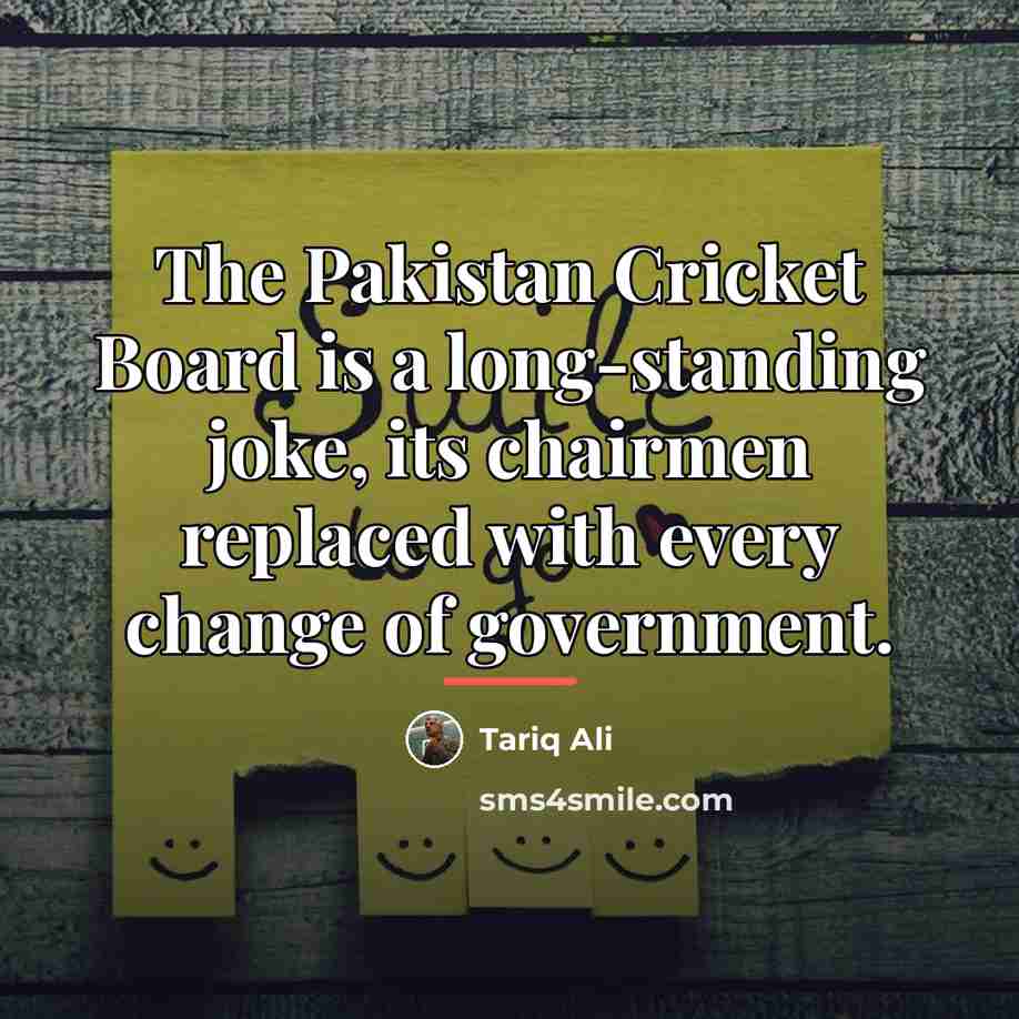 “The Pakistan Cricket Board is a long-standing joke, its chairmen…” quote by Tariq Ali