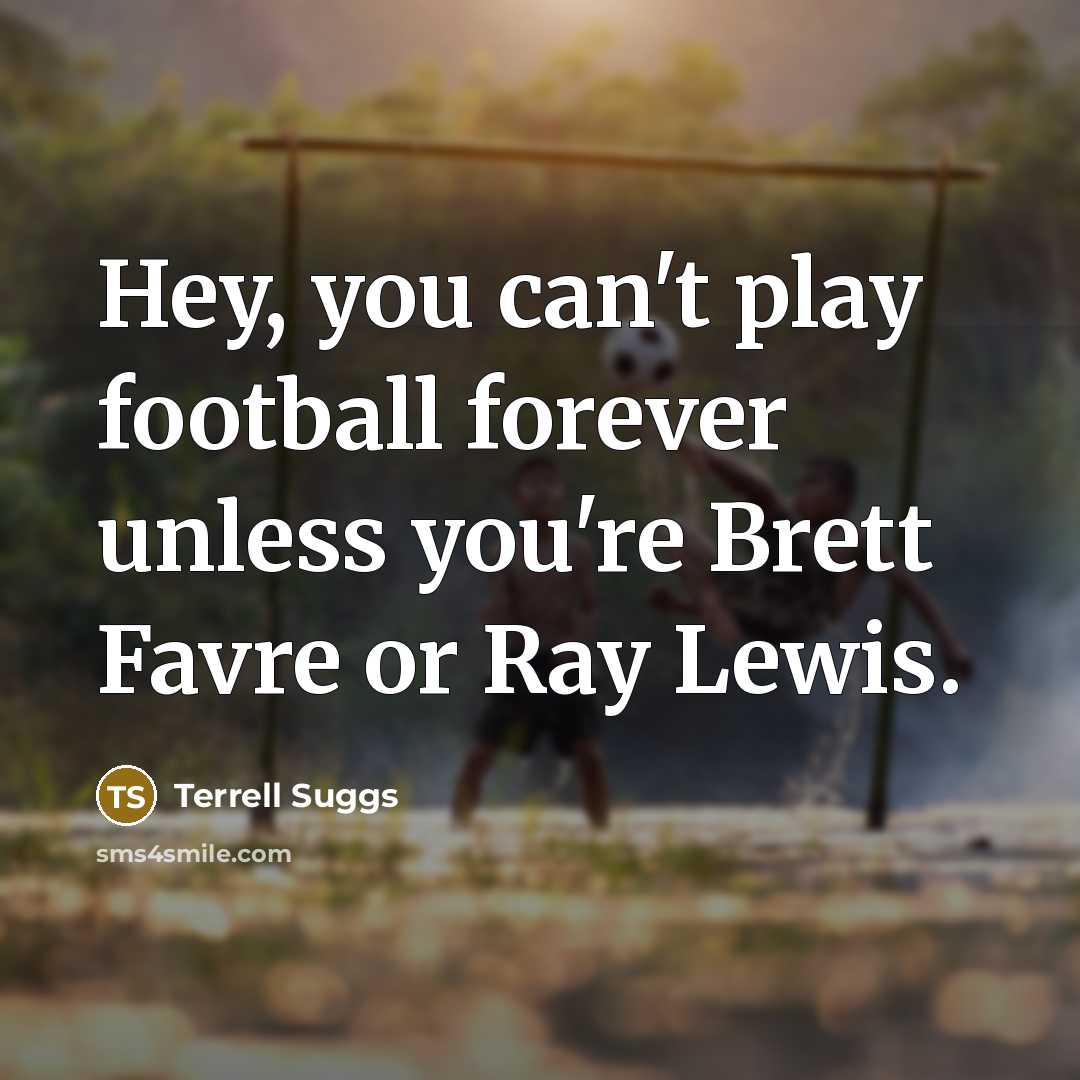 “Hey, you can't play football forever unless you're Brett Favre…” quote by Terrell Suggs