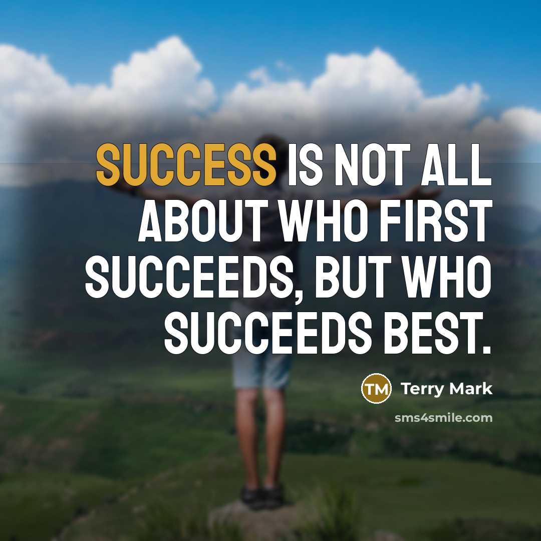 “Success is not all about who first succeeds, but who…” quote by Terry Mark