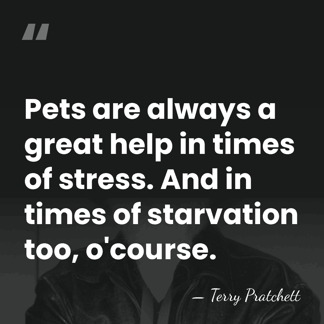 Pets are always a great help in times of stress. And in&hellip; - Terry Pratchett