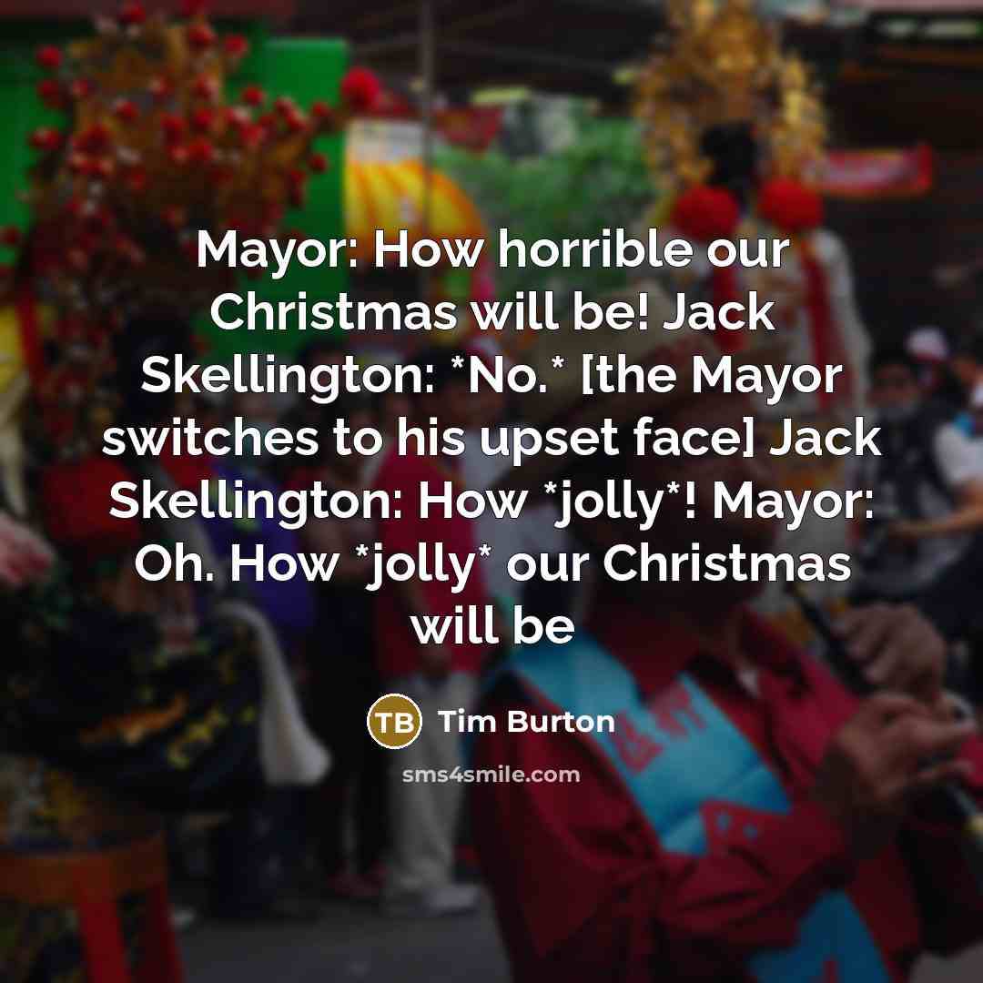 “Mayor: How horrible our Christmas will be! Jack Skellington: *No.*…” quote by Tim Burton