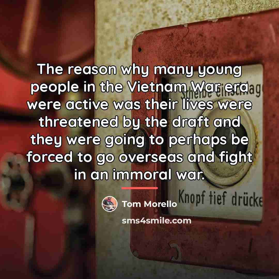 “The reason why many young people in the Vietnam War…” quote by Tom Morello
