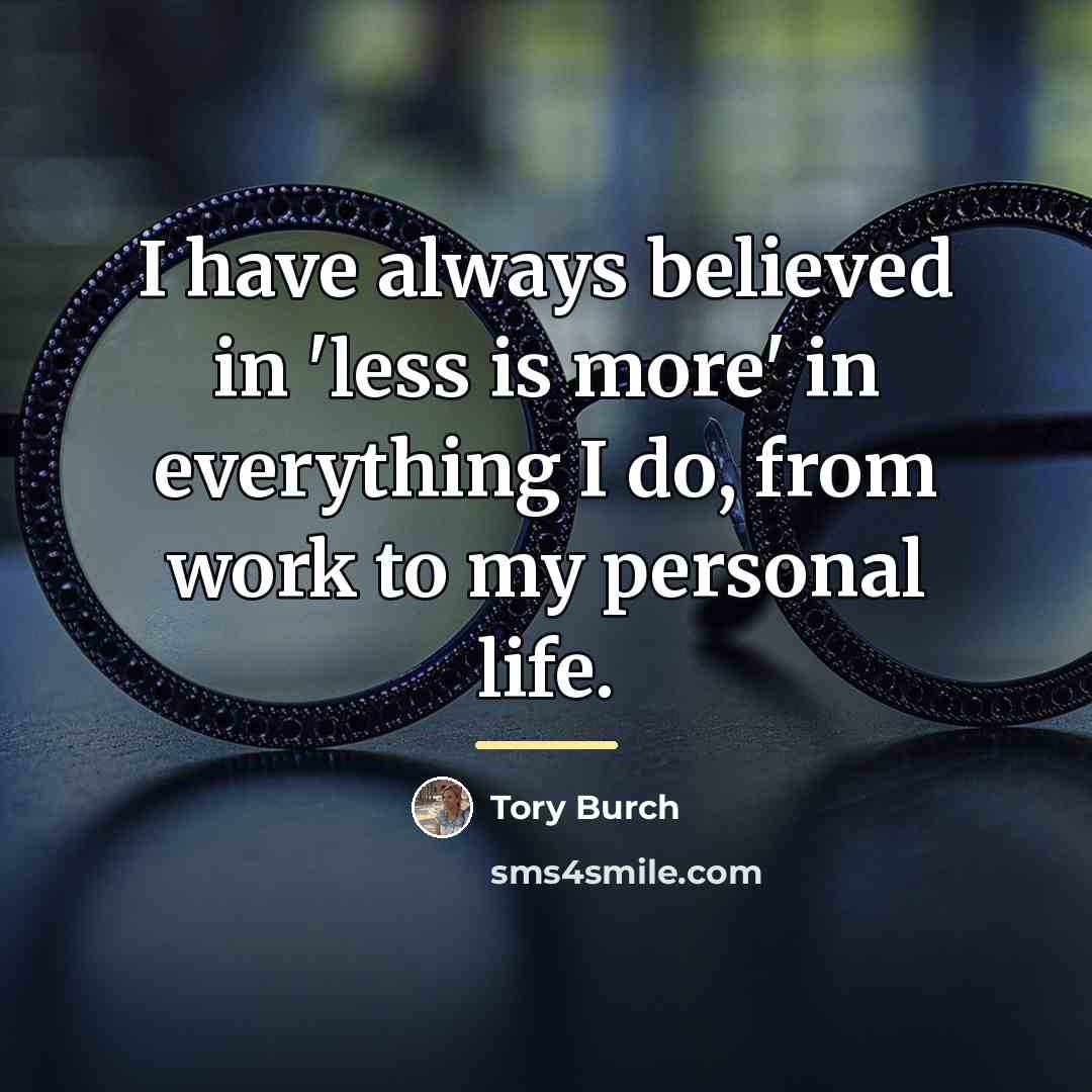 “I have always believed in 'less is more' in everything…” quote by Tory Burch