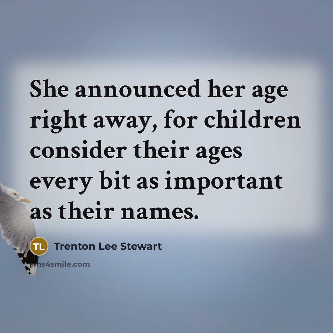 “She announced her age right away, for children consider their…” quote by Trenton Lee Stewart